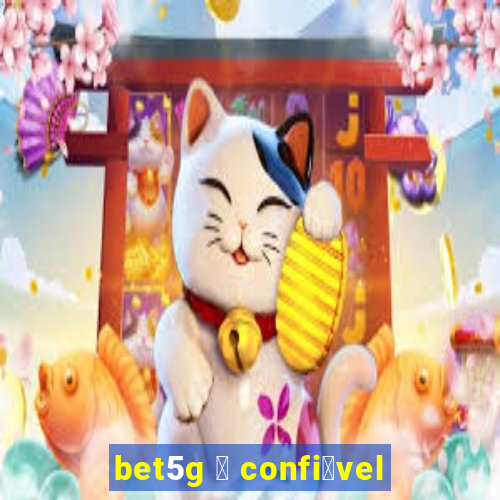 bet5g 茅 confi谩vel